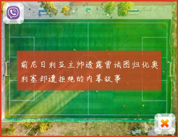 前尼日利亚主帅透露曾试图归化奥利塞却遭拒绝的内幕故事